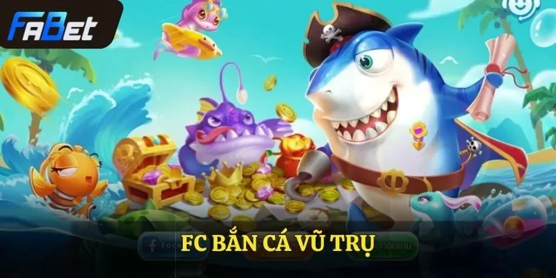 Fc Bắn Cá Vũ Trụ Fabet Trải Nghiệm Tuyệt Vời Dành Cho Bạn
