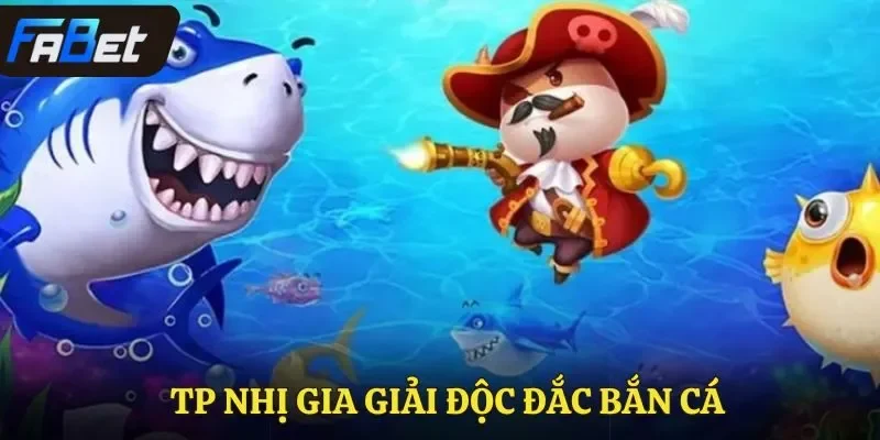 Tp Nhị Gia Giải Độc Đắc Bắn Cá Fabet Sân Chơi Đỉnh Cao